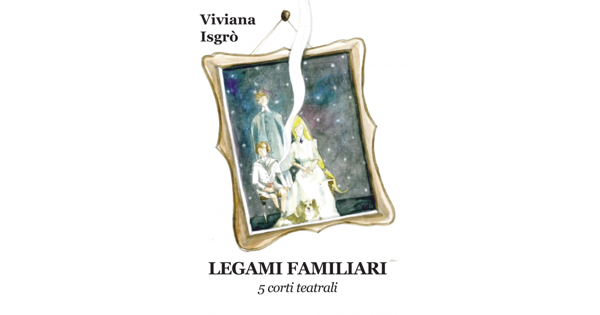 Viviana Isgrò | legami familiari - 5 corti teatrali