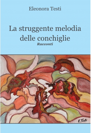 La struggente melodia delle conchiglie - Eleonora Testi