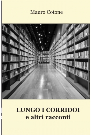 Lungo i corridoi e altri racconti - Mauro Cotone